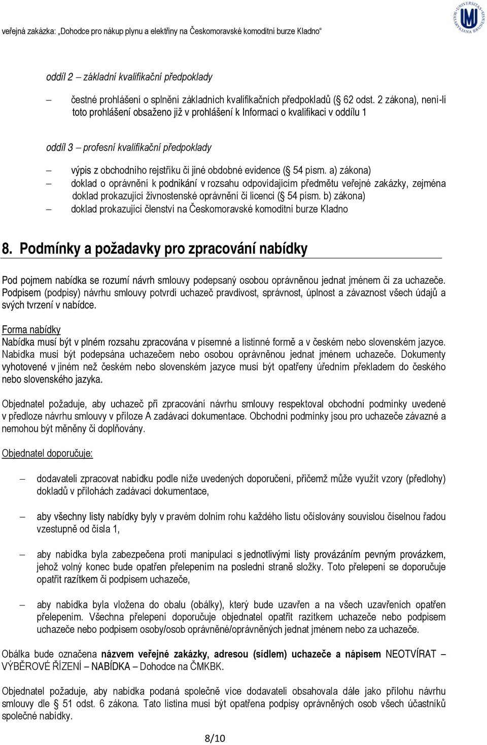 písm. a) zákona) doklad o oprávnění k podnikání v rozsahu odpovídajícím předmětu veřejné zakázky, zejména doklad prokazující živnostenské oprávnění či licenci ( 54 písm.