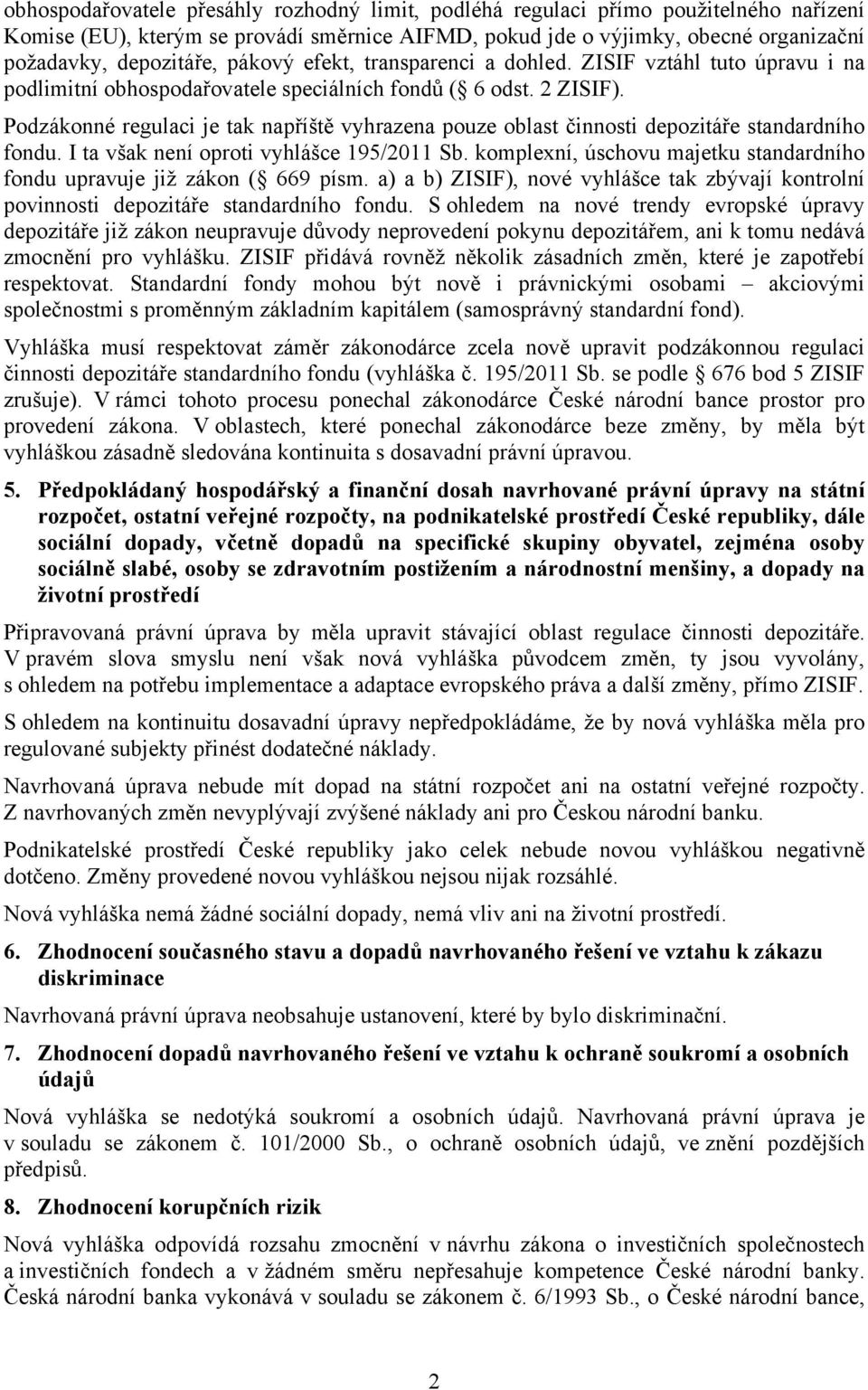 Podzákonné regulaci je tak napříště vyhrazena pouze oblast činnosti depozitáře standardního fondu. I ta však není oproti vyhlášce 195/2011 Sb.