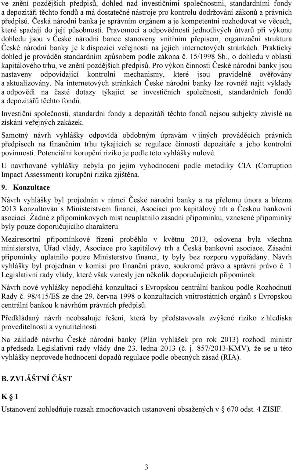 Pravomoci a odpovědnosti jednotlivých útvarů při výkonu dohledu jsou v České národní bance stanoveny vnitřním přepisem, organizační struktura České národní banky je k dispozici veřejnosti na jejích
