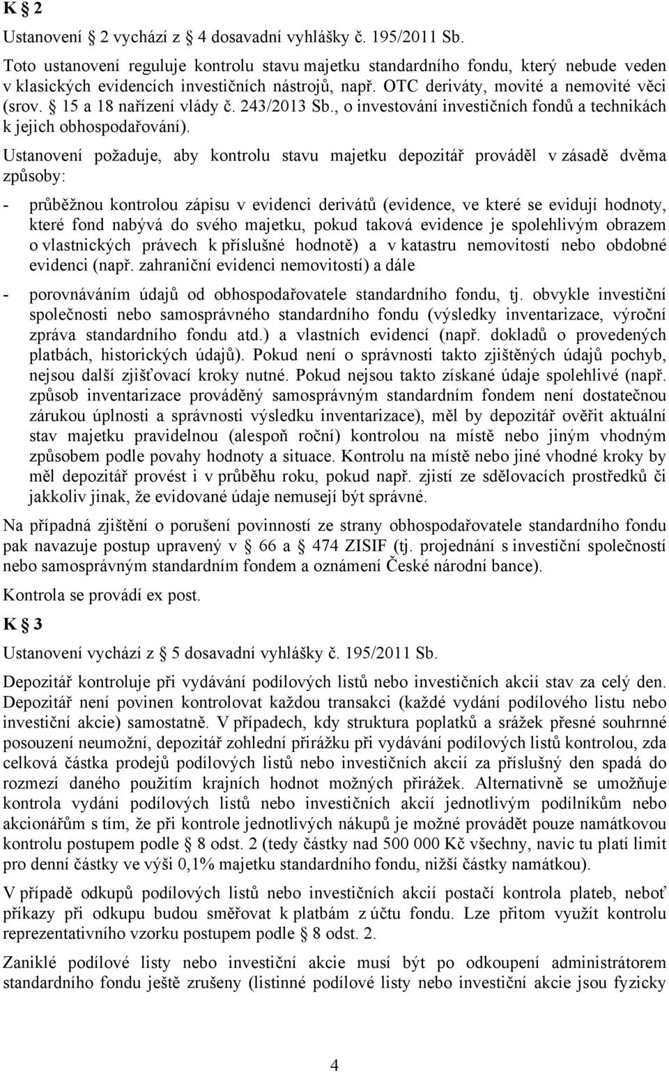 15 a 18 nařízení vlády č. 243/2013 Sb., o investování investičních fondů a technikách k jejich obhospodařování).