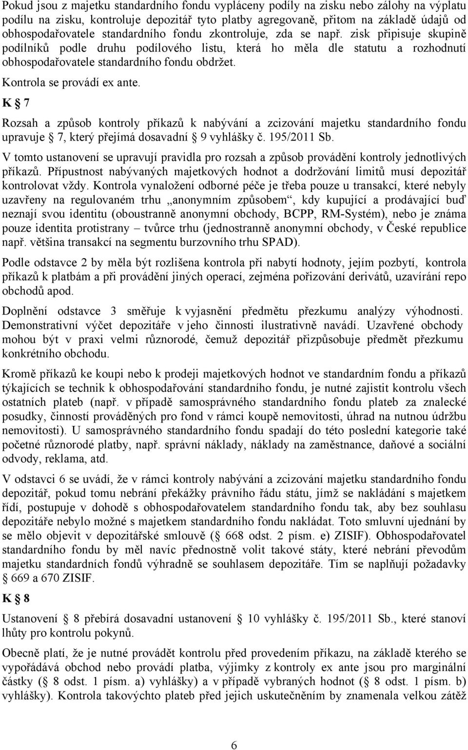 Kontrola se provádí ex ante. K 7 Rozsah a způsob kontroly příkazů k nabývání a zcizování majetku standardního fondu upravuje 7, který přejímá dosavadní 9 vyhlášky č. 195/2011 Sb.