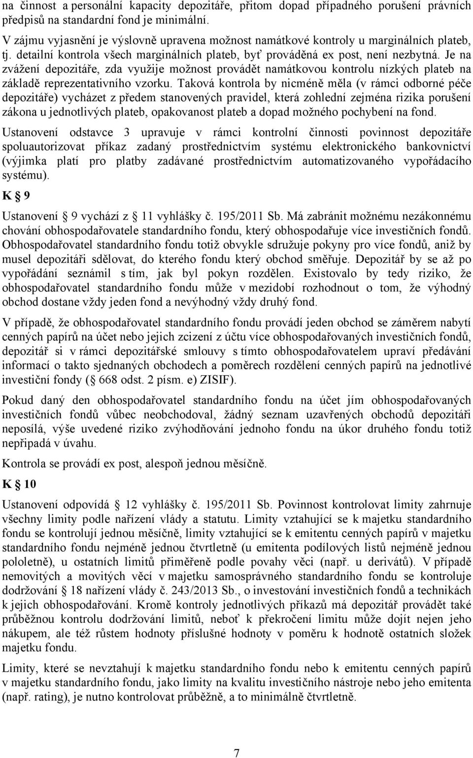 Je na zvážení depozitáře, zda využije možnost provádět namátkovou kontrolu nízkých plateb na základě reprezentativního vzorku.