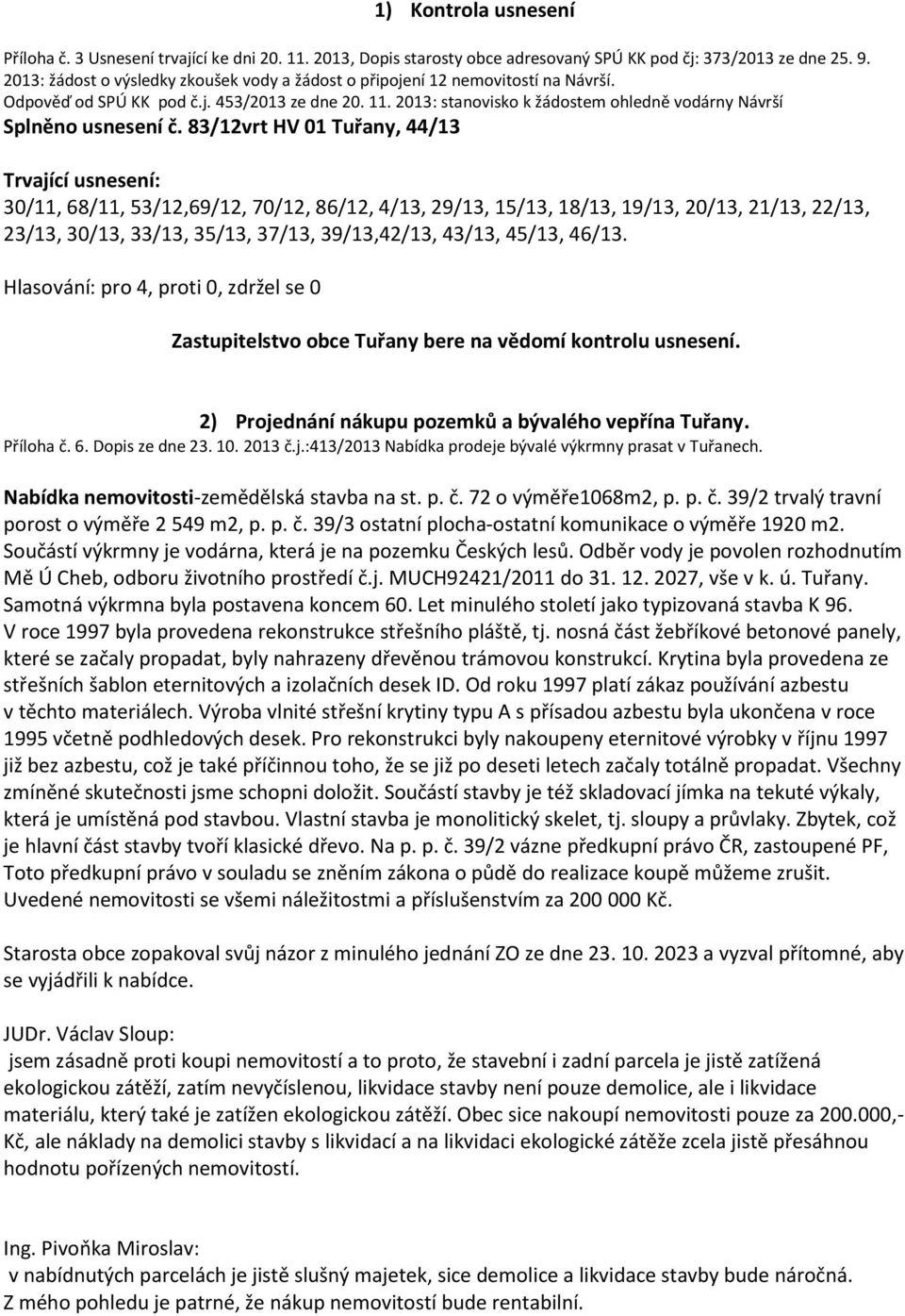 2013: stanovisko k žádostem ohledně vodárny Návrší Splněno usnesení č.