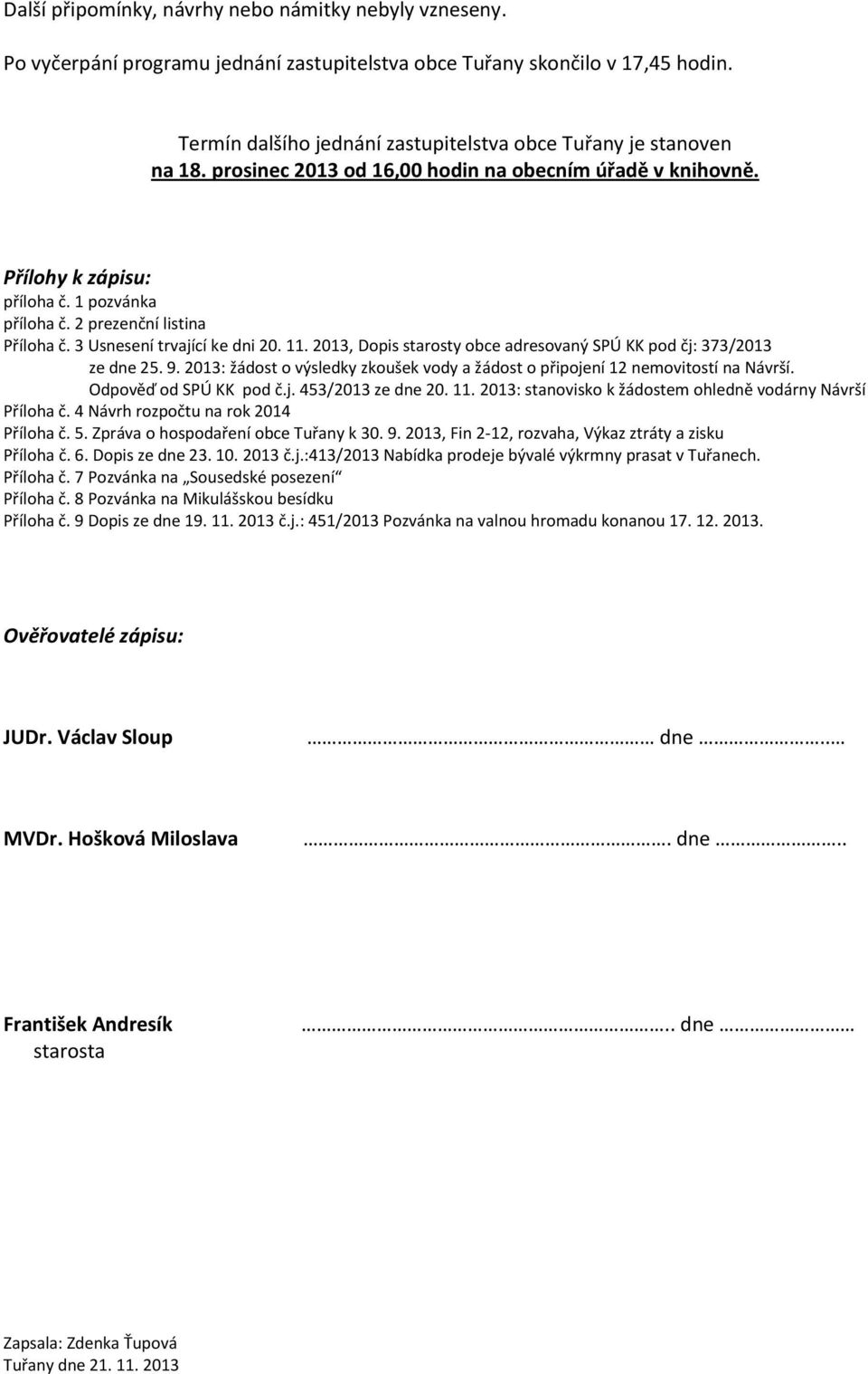 2 prezenční listina Příloha č. 3 Usnesení trvající ke dni 20. 11. 2013, Dopis starosty obce adresovaný SPÚ KK pod čj: 373/2013 ze dne 25. 9.