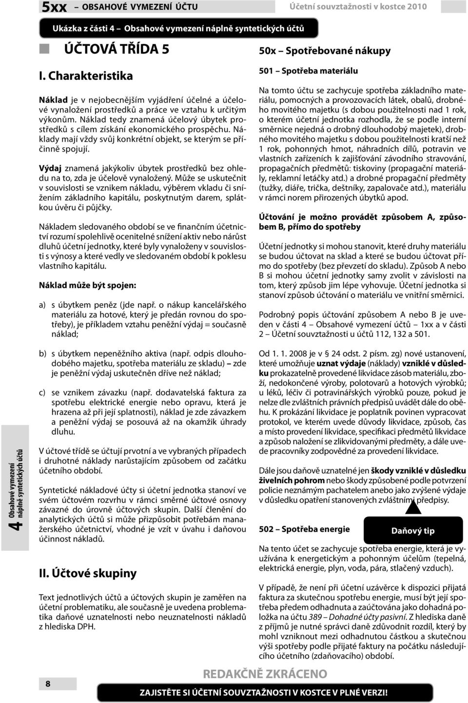 Náklad tedy znamená účelový úbytek prostředků s cílem získání ekonomického prospěchu. Náklady mají vždy svůj konkrétní objekt, se kterým se příčinně spojují.