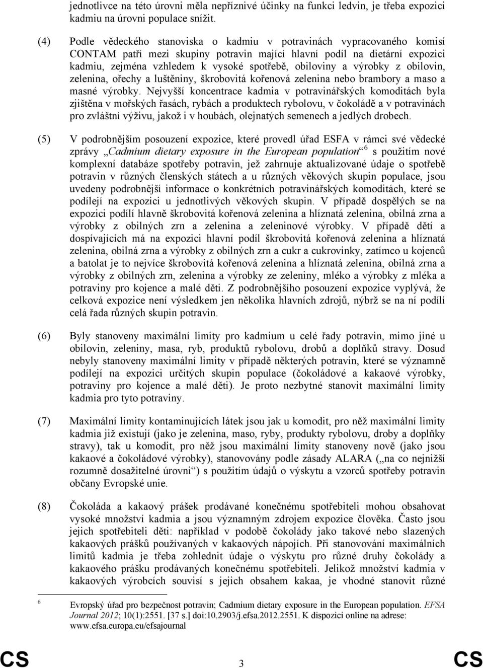 obiloviny a výrobky z obilovin, zelenina, ořechy a luštěniny, škrobovitá kořenová zelenina nebo brambory a maso a masné výrobky.