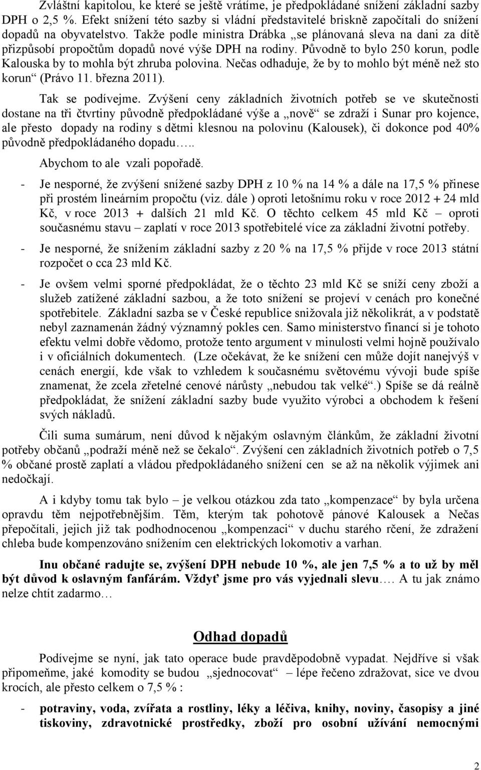 Takže podle ministra Drábka se plánovaná sleva na dani za dítě přizpůsobí propočtům dopadů nové výše DPH na rodiny. Původně to bylo 250 korun, podle Kalouska by to mohla být zhruba polovina.