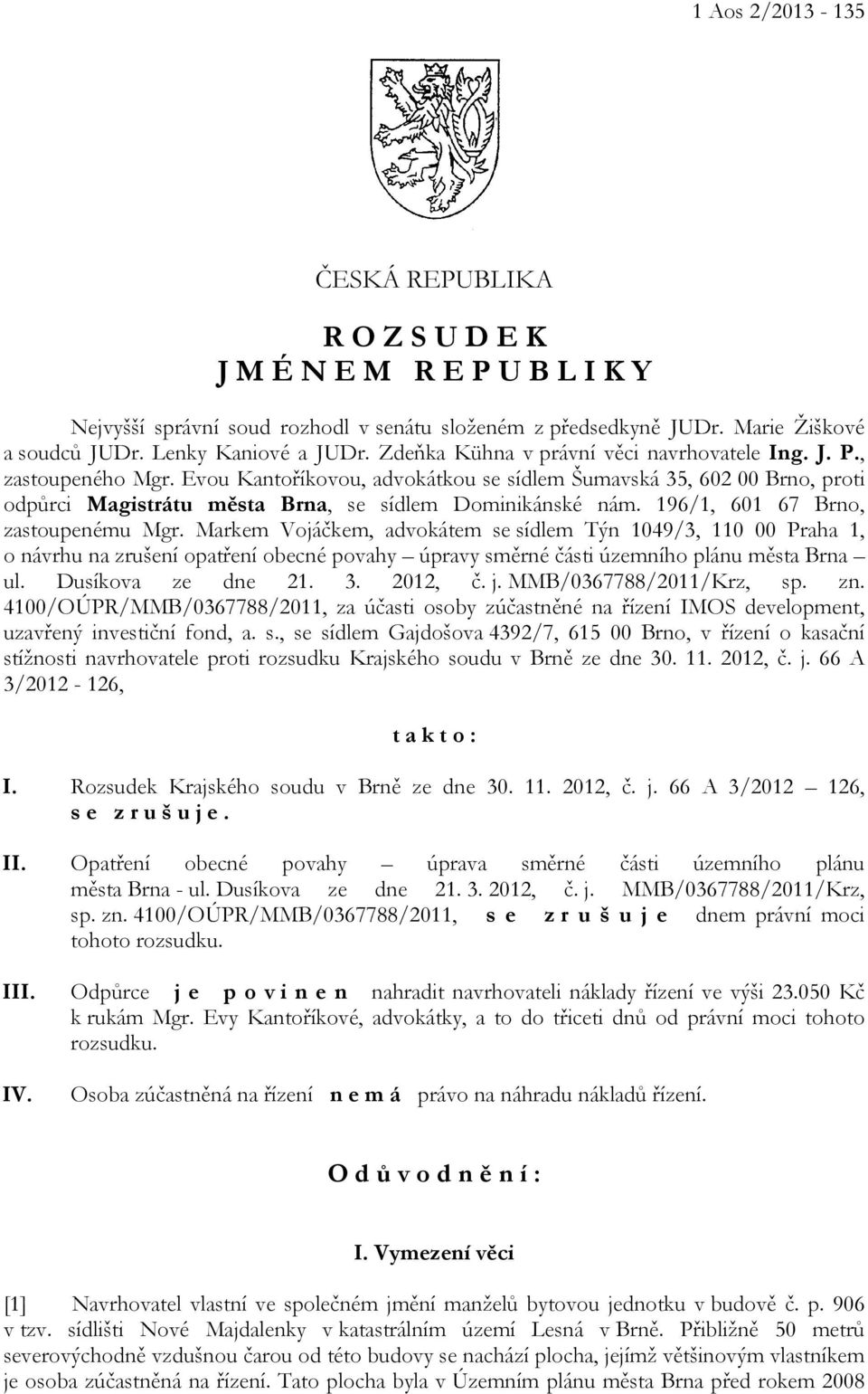 196/1, 601 67 Brno, zastoupenému Mgr. Markem Vojáčkem, advokátem se sídlem Týn 1049/3, 110 00 Praha 1, o návrhu na zrušení opatření obecné povahy úpravy směrné části územního plánu města Brna ul.