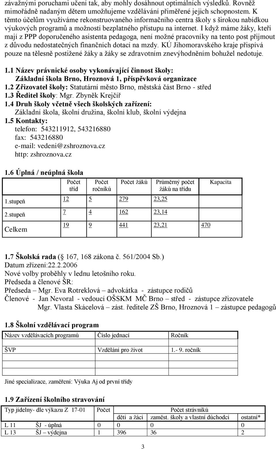 I když máme žáky, kteří mají z PPP doporučeného asistenta pedagoga, není možné pracovníky na tento post přijmout z důvodu nedostatečných finančních dotací na mzdy.