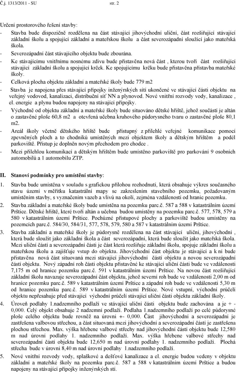 severozápadní slouţící jako mateřská škola. - Severozápadní část stávajícího objektu bude zbourána.
