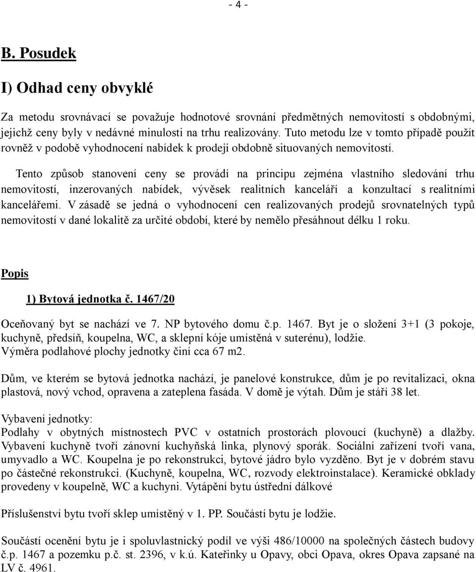 Tento způsob stanovení ceny se provádí na principu zejména vlastního sledování trhu nemovitostí, inzerovaných nabídek, vývěsek realitních kanceláří a konzultací s realitními kancelářemi.