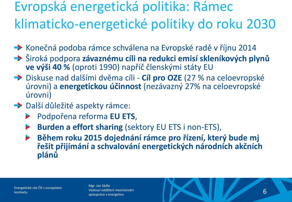 celoevropské úrovni) a energetickou účinnost (nezávazný 27% na celoevropské úrovni) Další důležité aspekty rámce: Podpořena reforma EU ETS, Burden a effort