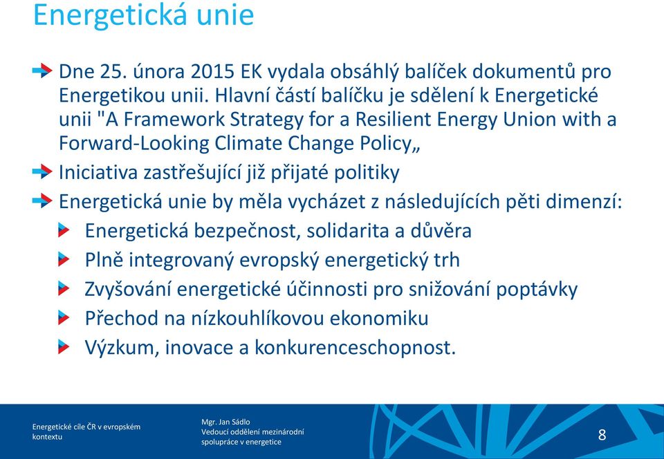 Policy Iniciativa zastřešující již přijaté politiky Energetická unie by měla vycházet z následujících pěti dimenzí: Energetická bezpečnost,