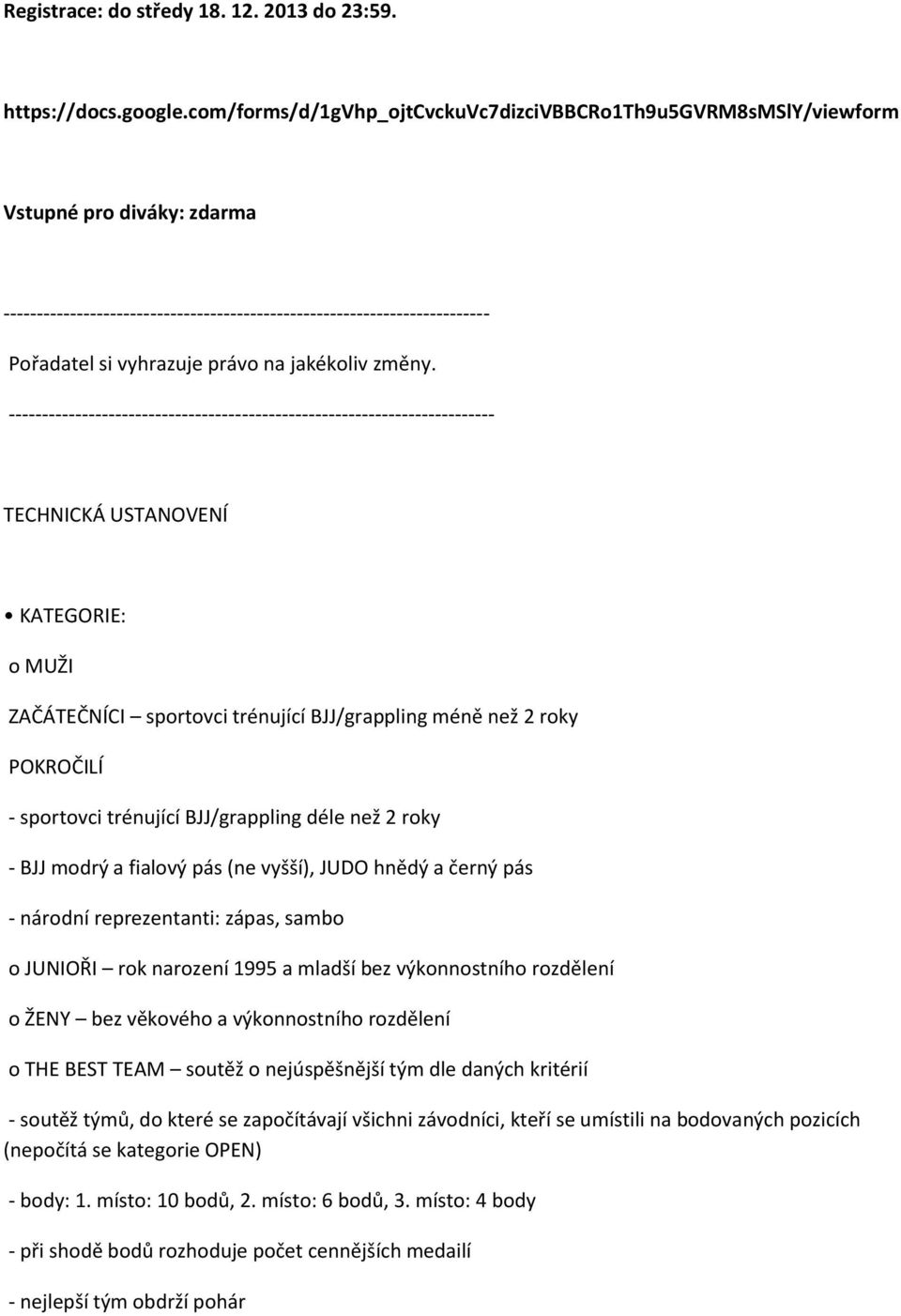 TECHNICKÁ USTANOVENÍ KATEGORIE: o MUŽI ZAČÁTEČNÍCI sportovci trénující BJJ/grappling méně než 2 roky POKROČILÍ - sportovci trénující BJJ/grappling déle než 2 roky - BJJ modrý a fialový pás (ne