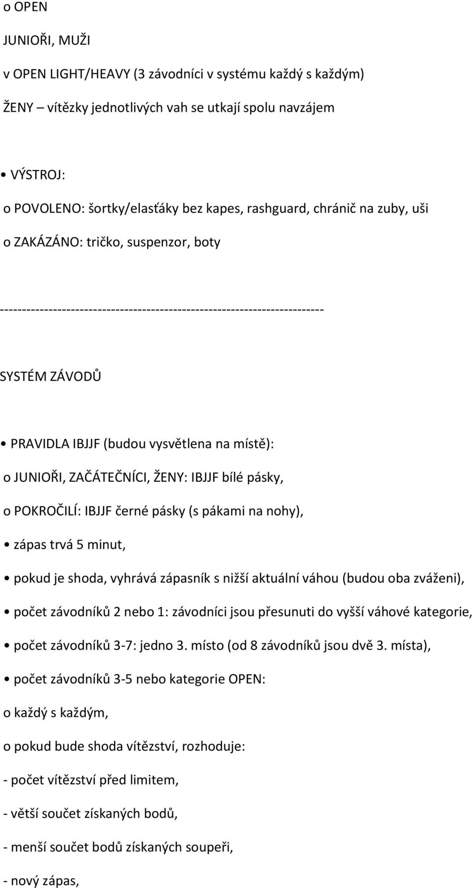 pákami na nohy), zápas trvá 5 minut, pokud je shoda, vyhrává zápasník s nižší aktuální váhou (budou oba zváženi), počet závodníků 2 nebo 1: závodníci jsou přesunuti do vyšší váhové kategorie, počet