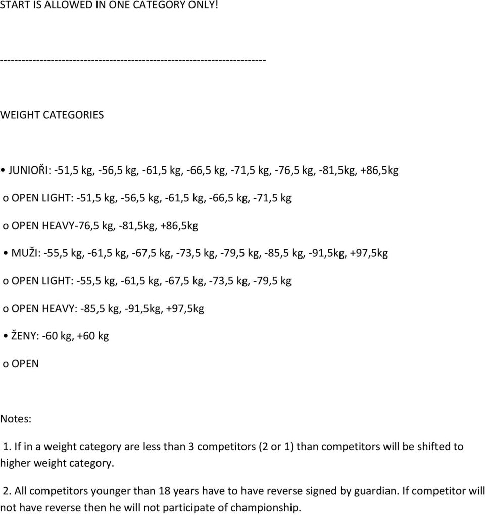 -81,5kg, +86,5kg MUŽI: -55,5 kg, -61,5 kg, -67,5 kg, -73,5 kg, -79,5 kg, -85,5 kg, -91,5kg, +97,5kg o OPEN LIGHT: -55,5 kg, -61,5 kg, -67,5 kg, -73,5 kg, -79,5 kg o OPEN HEAVY: -85,5 kg,