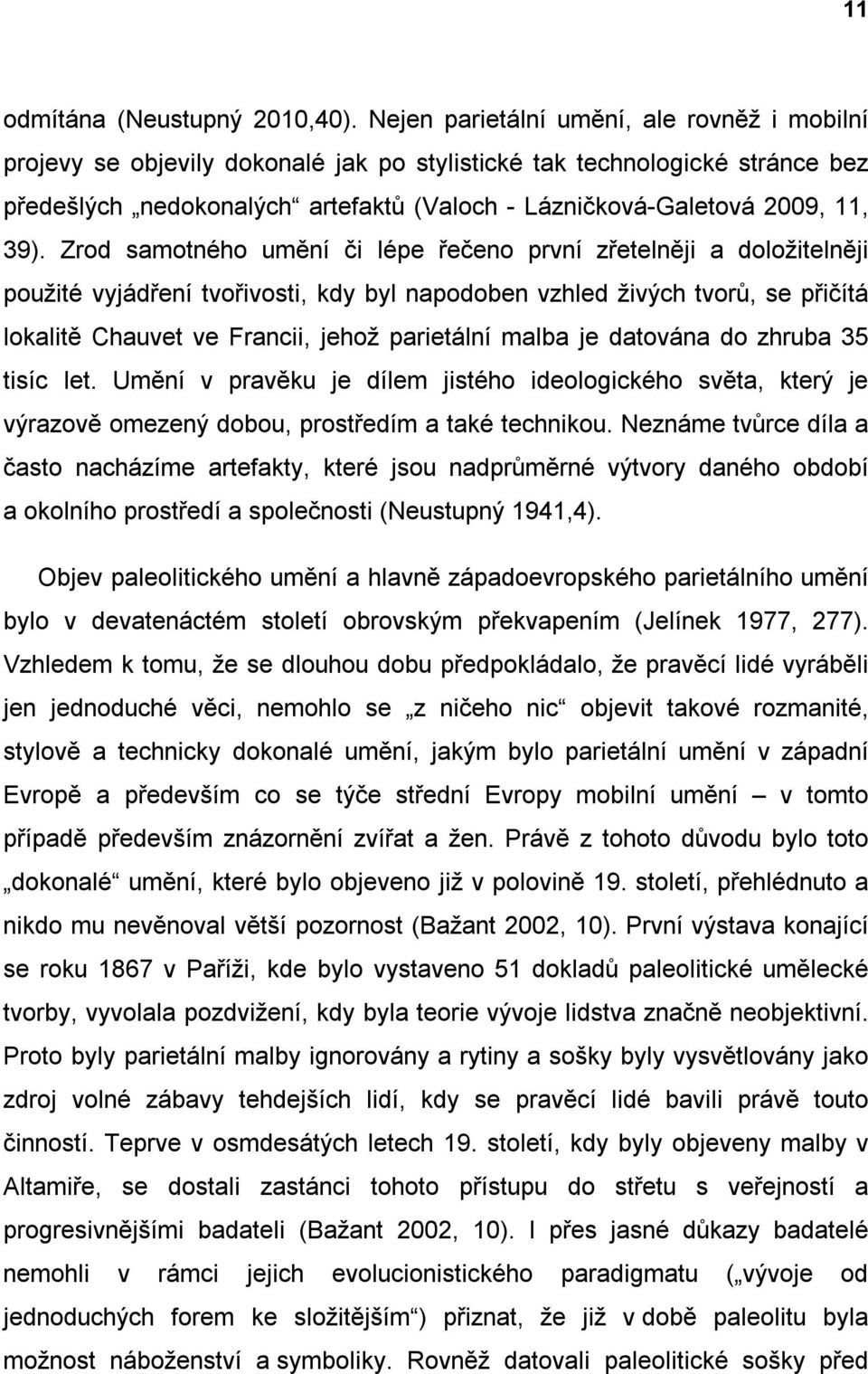 39). Zrod samotného umění či lépe řečeno první zřetelněji a doložitelněji použité vyjádření tvořivosti, kdy byl napodoben vzhled živých tvorů, se přičítá lokalitě Chauvet ve Francii, jehož parietální
