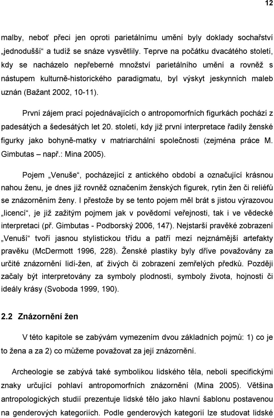 10-11). První zájem prací pojednávajících o antropomorfních figurkách pochází z padesátých a šedesátých let 20.