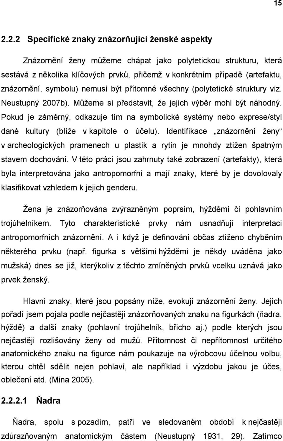 Pokud je záměrný, odkazuje tím na symbolické systémy nebo exprese/styl dané kultury (blíže v kapitole o účelu).