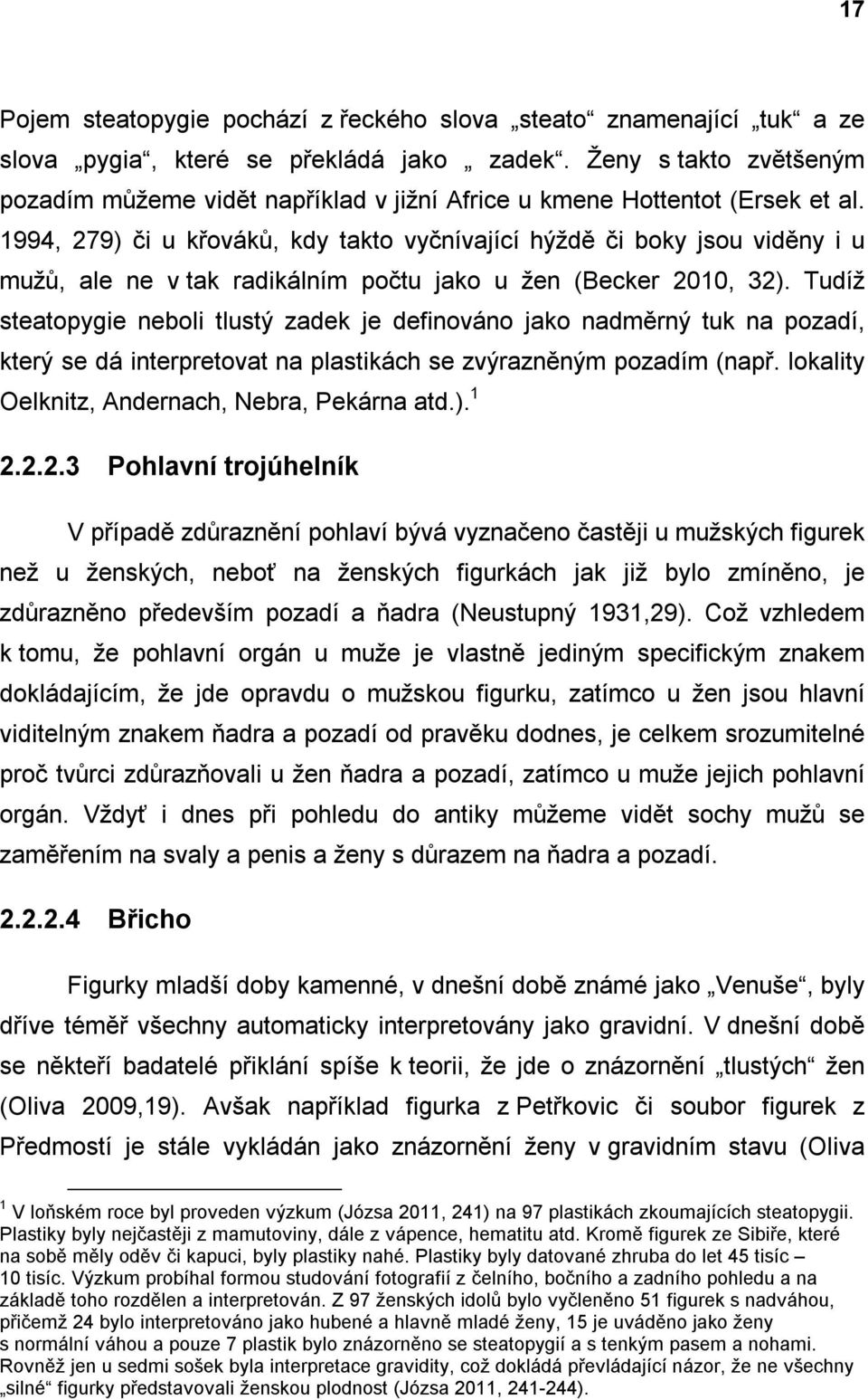 1994, 279) či u křováků, kdy takto vyčnívající hýždě či boky jsou viděny i u mužů, ale ne v tak radikálním počtu jako u žen (Becker 2010, 32).