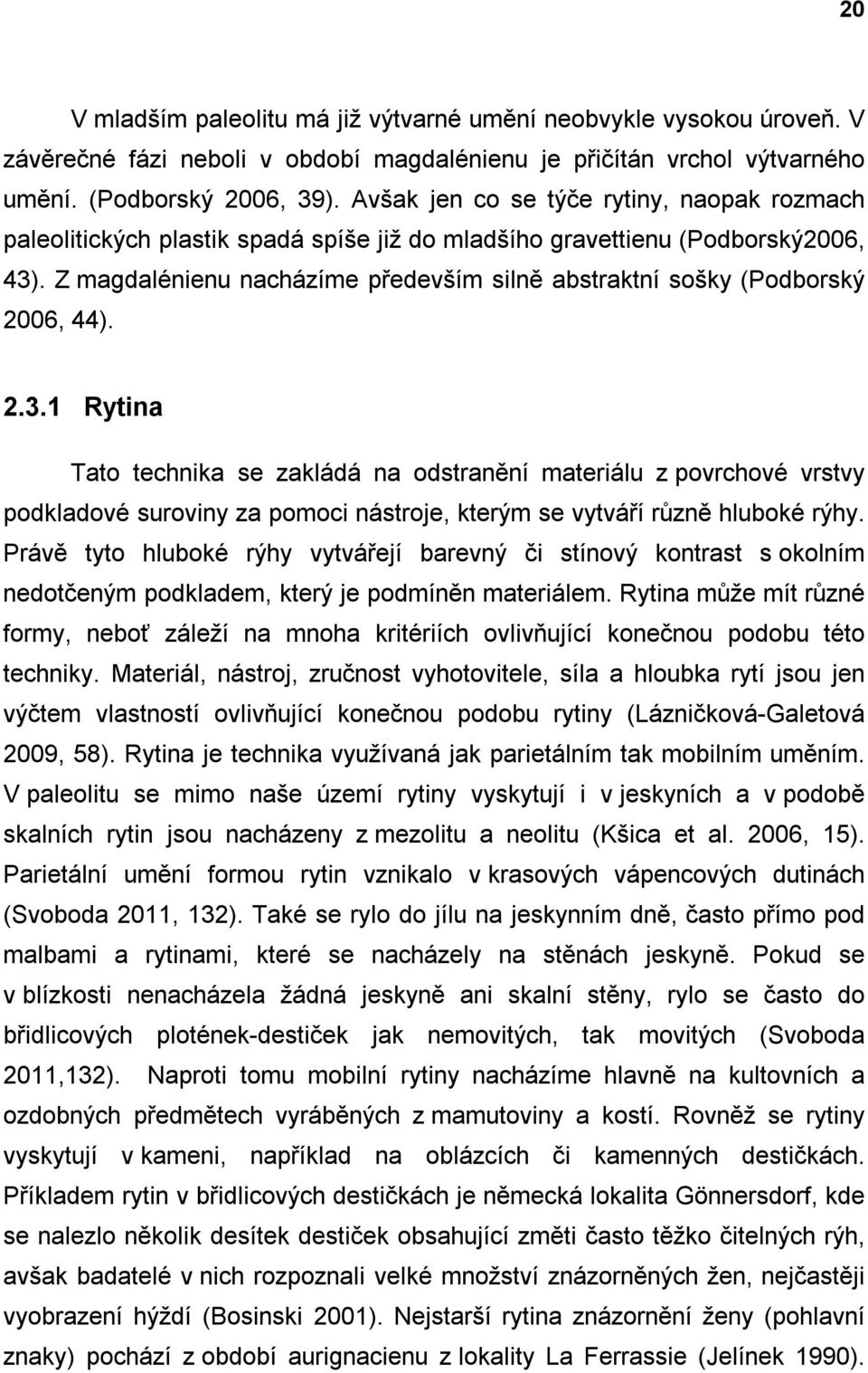 Z magdalénienu nacházíme především silně abstraktní sošky (Podborský 2006, 44). 2.3.