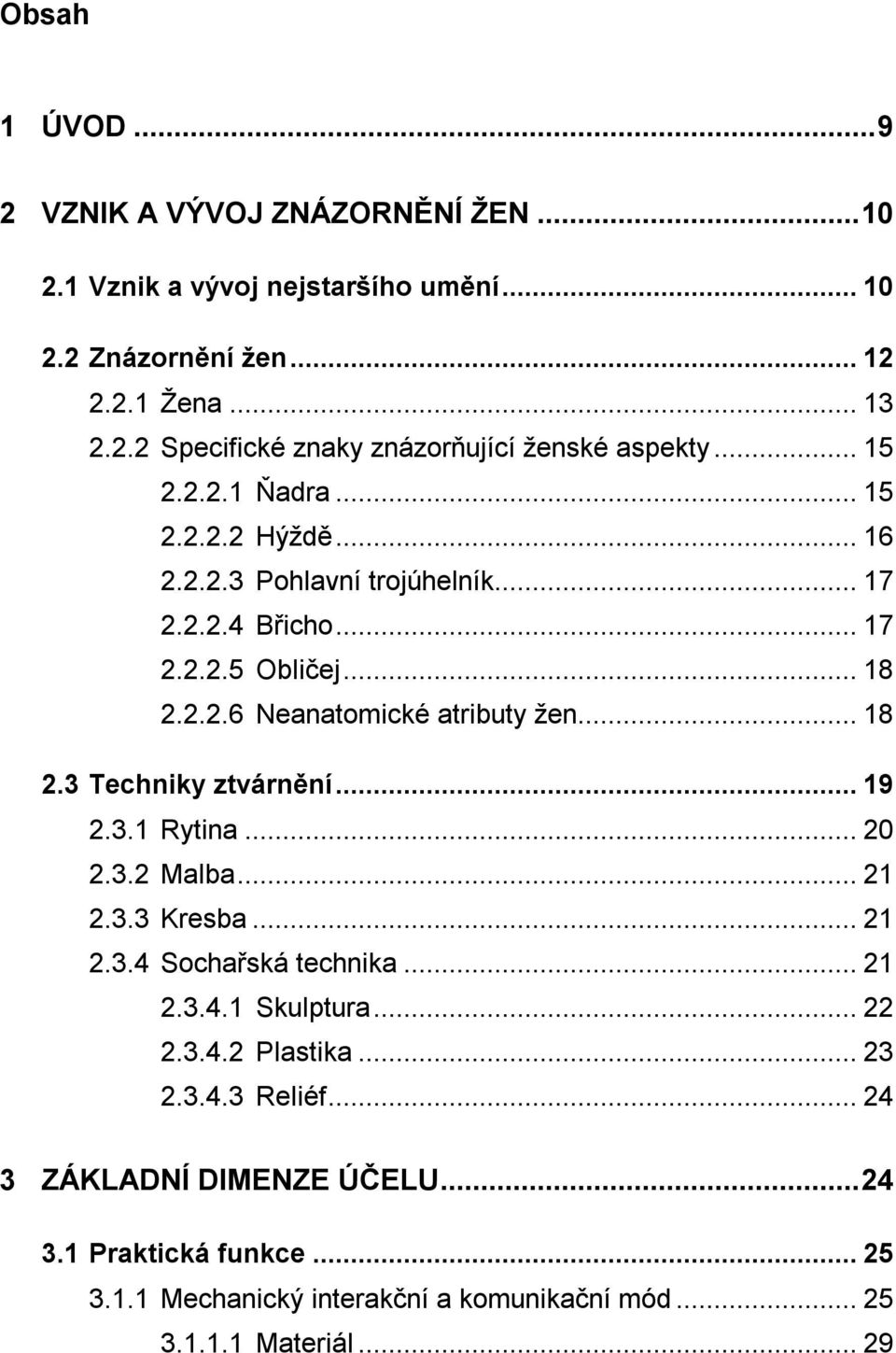 .. 19 2.3.1 Rytina... 20 2.3.2 Malba... 21 2.3.3 Kresba... 21 2.3.4 Sochařská technika... 21 2.3.4.1 Skulptura... 22 2.3.4.2 Plastika... 23 2.3.4.3 Reliéf.