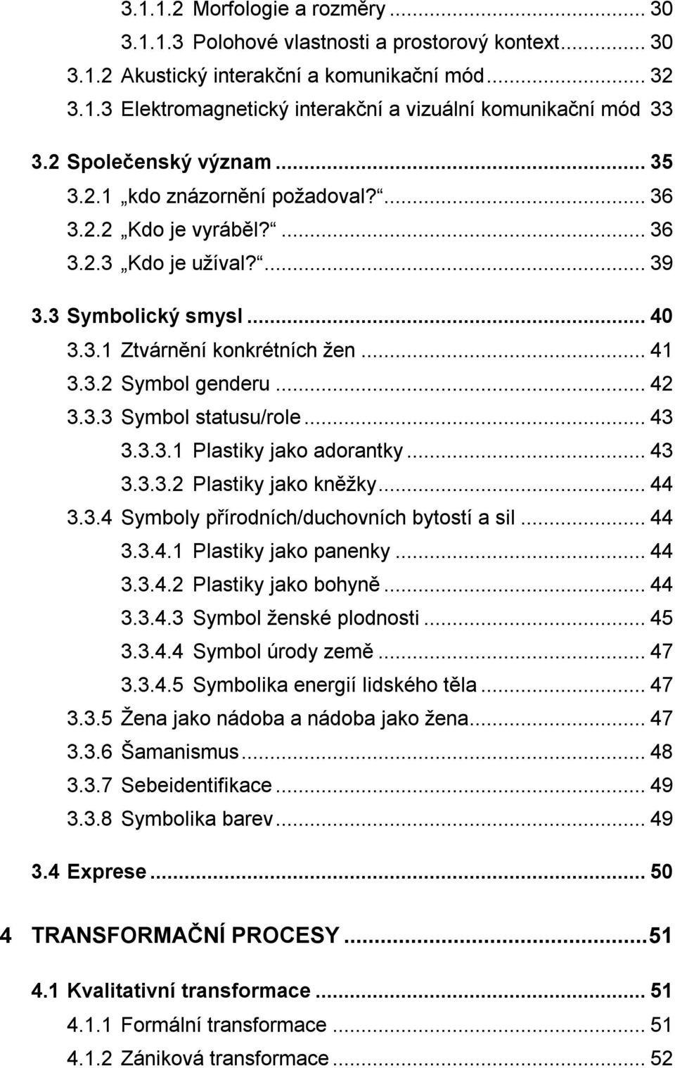.. 42 3.3.3 Symbol statusu/role... 43 3.3.3.1 Plastiky jako adorantky... 43 3.3.3.2 Plastiky jako kněžky... 44 3.3.4 Symboly přírodních/duchovních bytostí a sil... 44 3.3.4.1 Plastiky jako panenky.