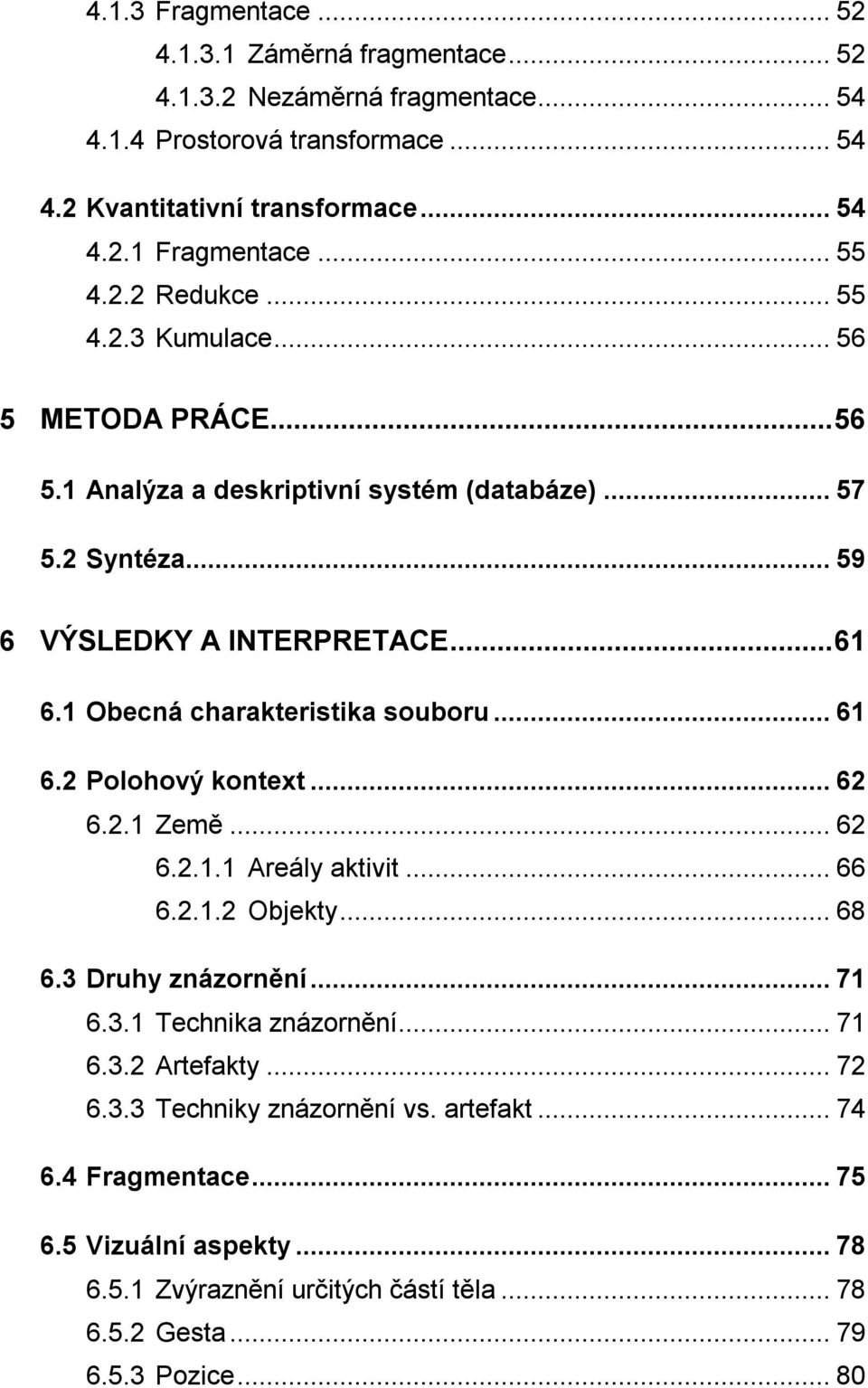 1 Obecná charakteristika souboru... 61 6.2 Polohový kontext... 62 6.2.1 Země... 62 6.2.1.1 Areály aktivit... 66 6.2.1.2 Objekty... 68 6.3 Druhy znázornění... 71 6.3.1 Technika znázornění.
