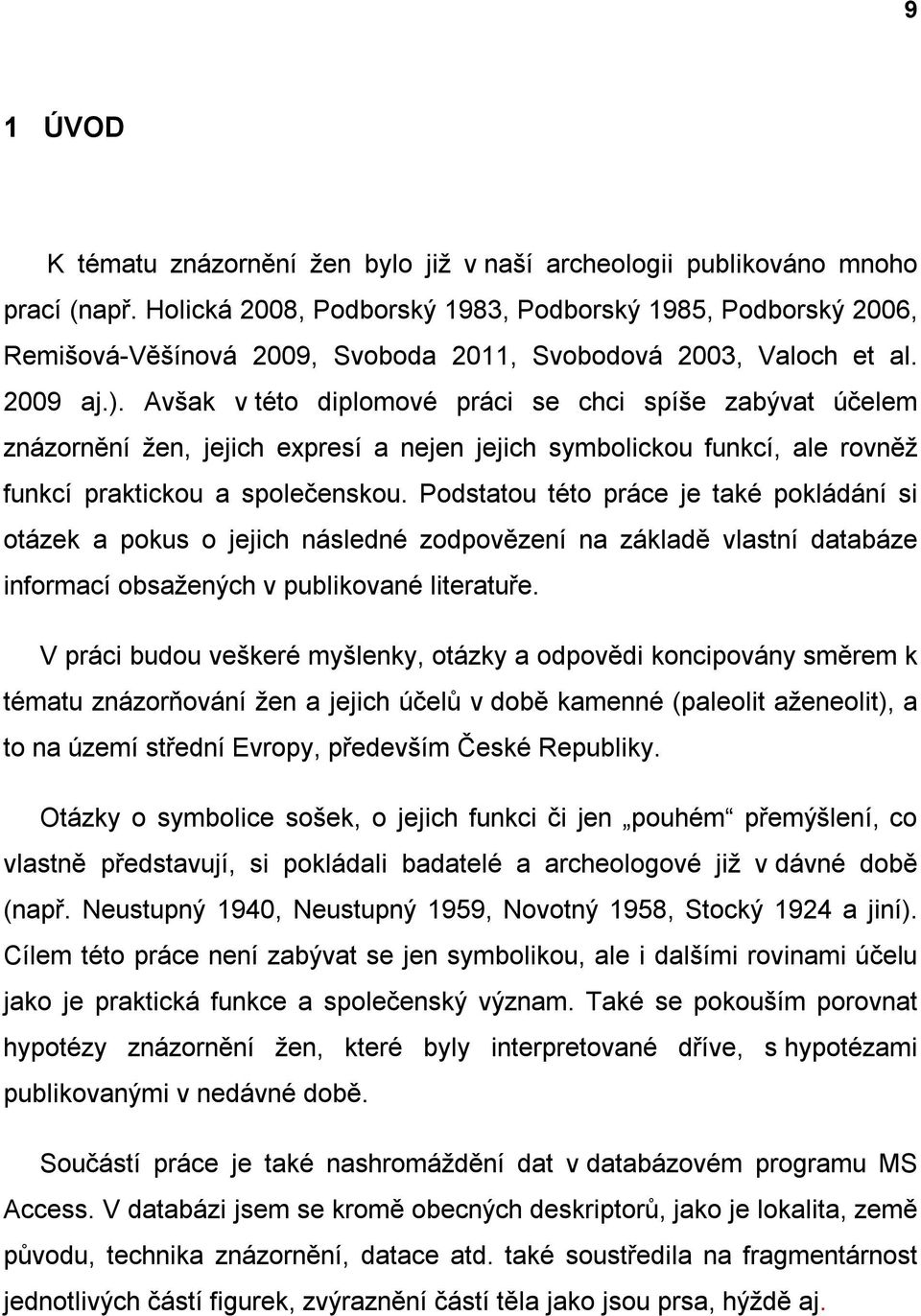 Avšak v této diplomové práci se chci spíše zabývat účelem znázornění žen, jejich expresí a nejen jejich symbolickou funkcí, ale rovněž funkcí praktickou a společenskou.