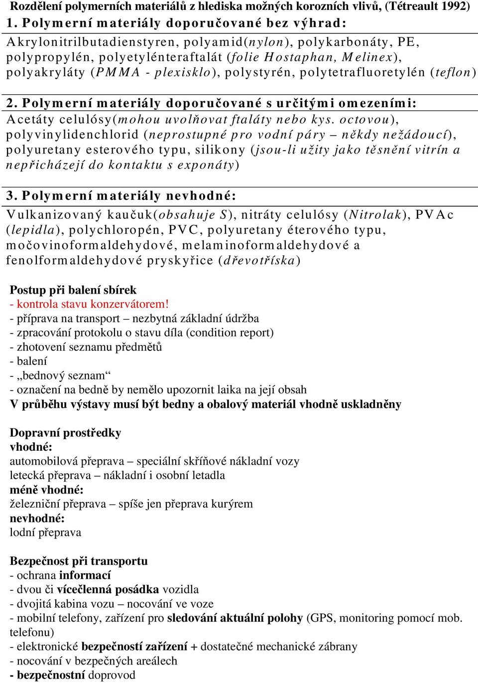 - plexisklo), polystyrén, polytetrafluoretylén (teflon) 2. Polym erní m ateriály doporučované s určitým i om ezením i: A cetáty celulósy(m ohou uvolňovat ftaláty nebo kys.