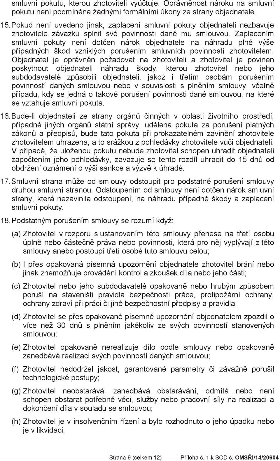 Zaplacením smluvní pokuty není doten nárok objednatele na náhradu plné výše pípadných škod vzniklých porušením smluvních povinností zhotovitelem.