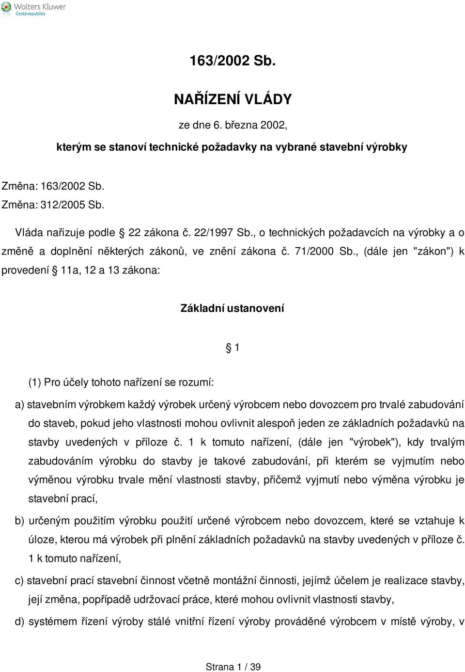 , (dále jen "zákon") k provedení 11a, 12 a 13 zákona: Základní ustanovení 1 (1) Pro účely tohoto nařízení se rozumí: a) stavebním výrobkem každý výrobek určený výrobcem nebo dovozcem pro trvalé