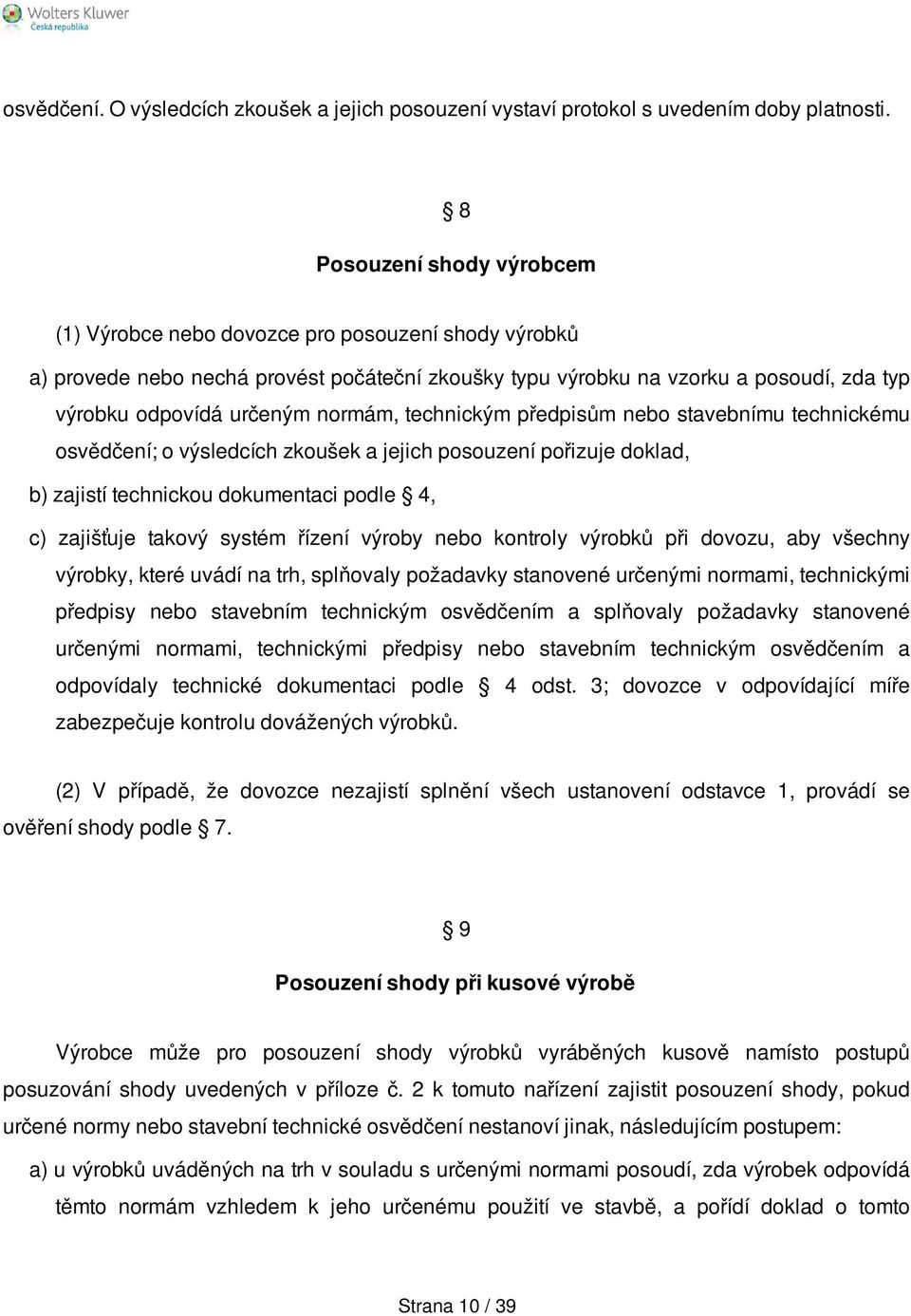 normám, technickým předpisům nebo stavebnímu technickému osvědčení; o výsledcích zkoušek a jejich posouzení pořizuje doklad, b) zajistí technickou dokumentaci podle 4, c) zajišťuje takový systém