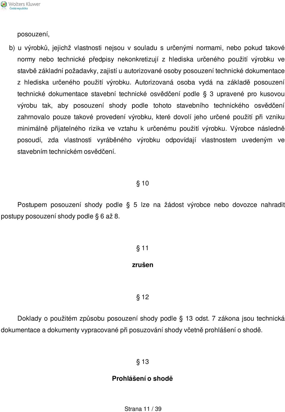 Autorizovaná osoba vydá na základě posouzení technické dokumentace stavební technické osvědčení podle 3 upravené pro kusovou výrobu tak, aby posouzení shody podle tohoto stavebního technického