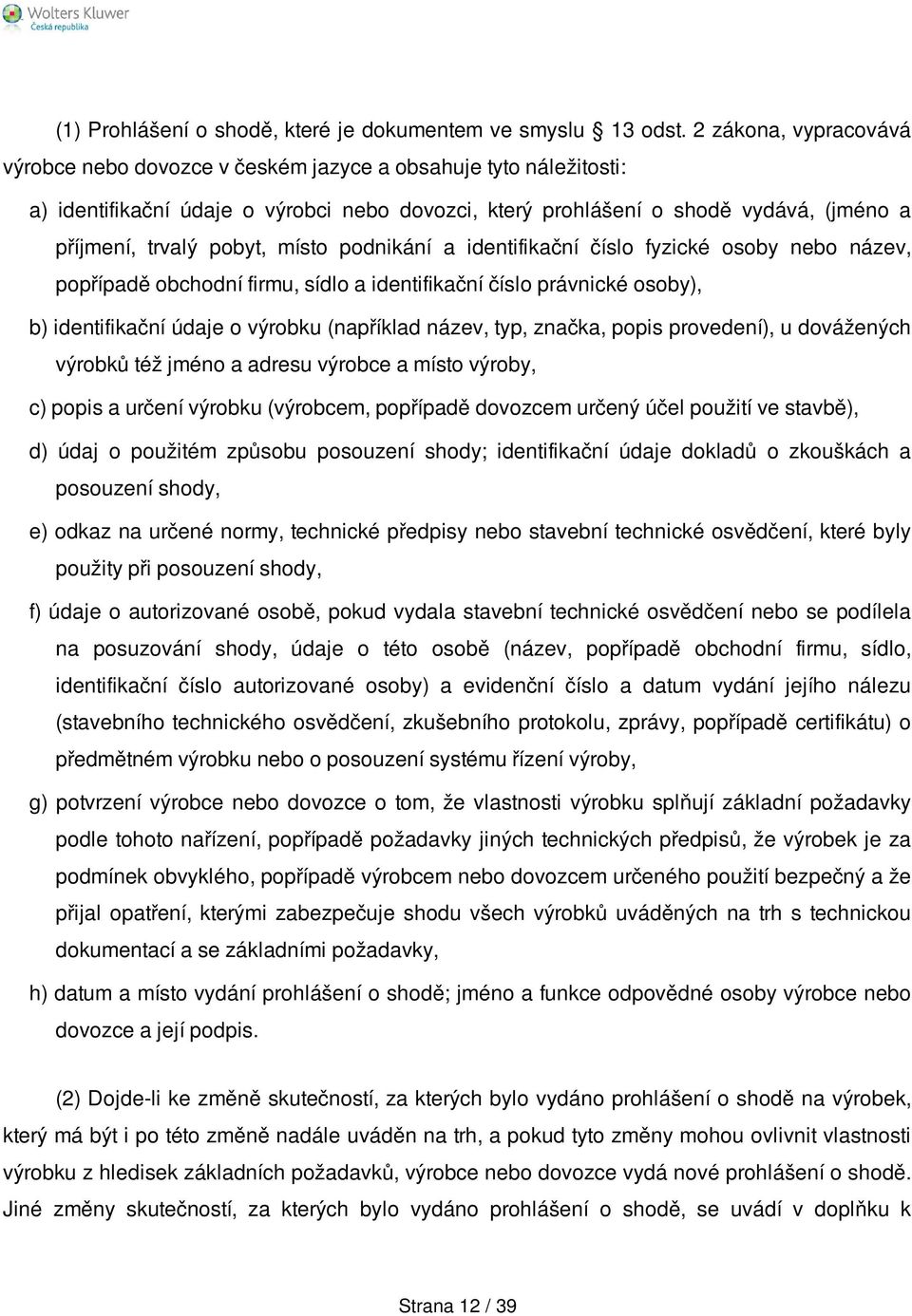 pobyt, místo podnikání a identifikační číslo fyzické osoby nebo název, popřípadě obchodní firmu, sídlo a identifikační číslo právnické osoby), b) identifikační údaje o výrobku (například název, typ,