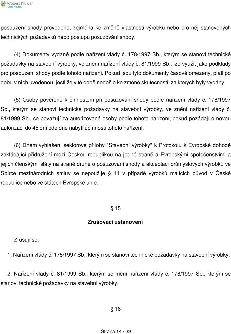 Pokud jsou tyto dokumenty časově omezeny, platí po dobu v nich uvedenou, jestliže v té době nedošlo ke změně skutečností, za kterých byly vydány.