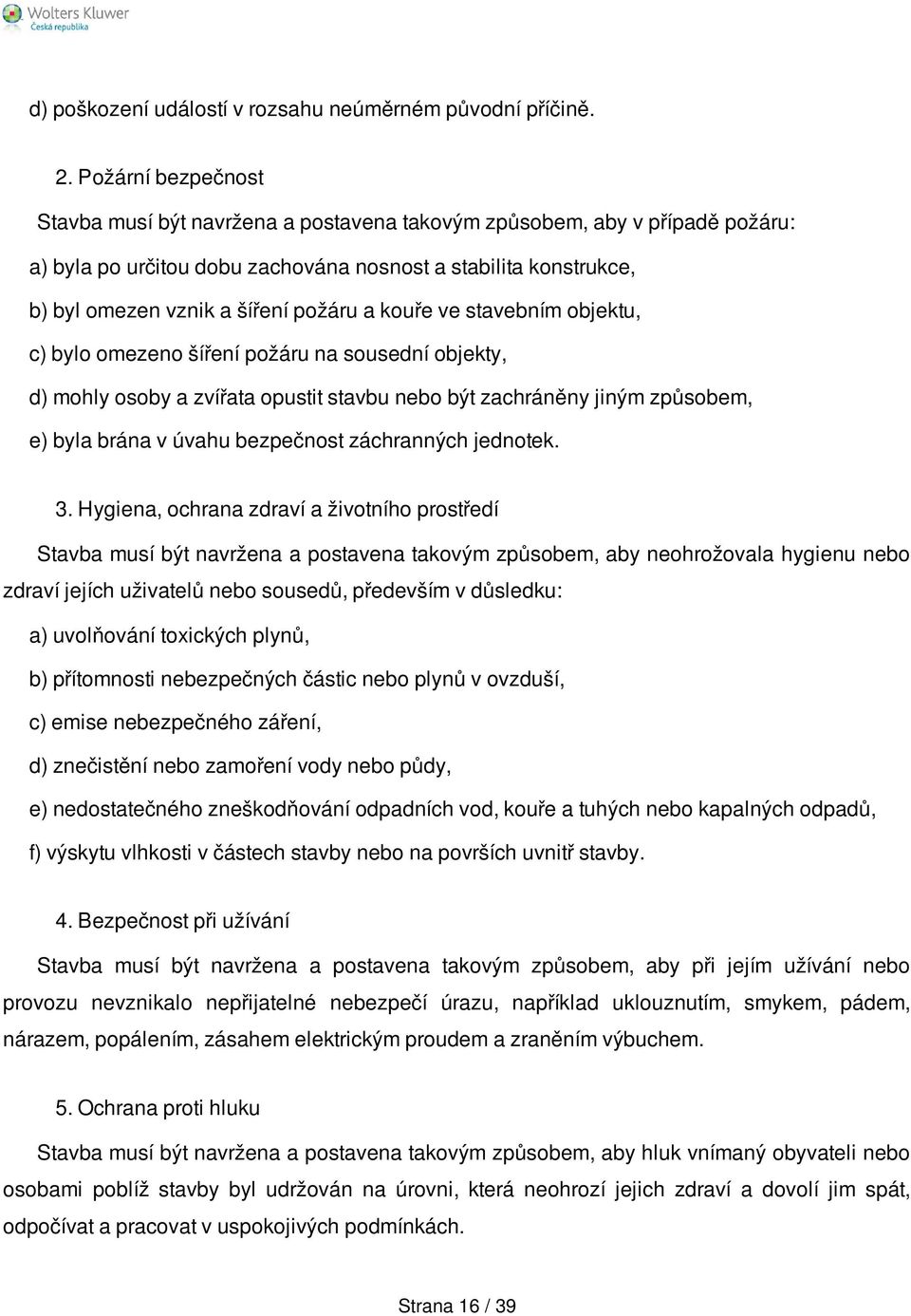 kouře ve stavebním objektu, c) bylo omezeno šíření požáru na sousední objekty, d) mohly osoby a zvířata opustit stavbu nebo být zachráněny jiným způsobem, e) byla brána v úvahu bezpečnost záchranných