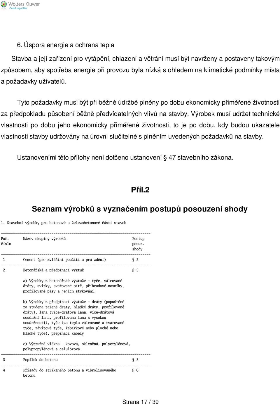 Výrobek musí udržet technické vlastnosti po dobu jeho ekonomicky přiměřené životnosti, to je po dobu, kdy budou ukazatele vlastností stavby udržovány na úrovni slučitelné s plněním uvedených