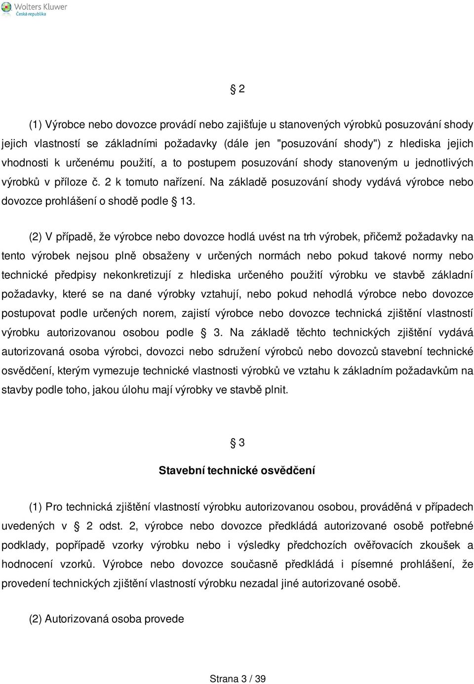 (2) V případě, že výrobce nebo dovozce hodlá uvést na trh výrobek, přičemž požadavky na tento výrobek nejsou plně obsaženy v určených normách nebo pokud takové normy nebo technické předpisy