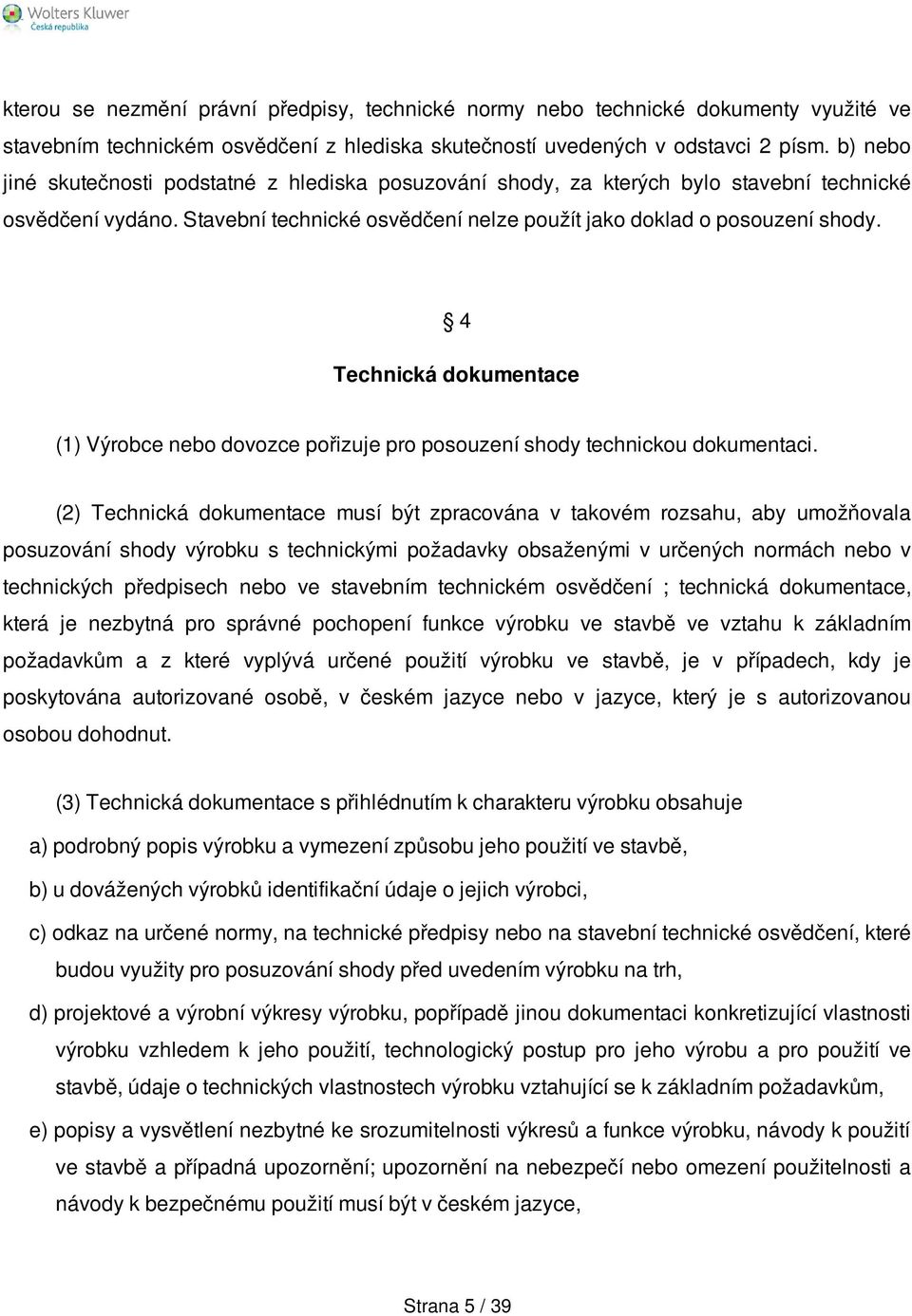 4 Technická dokumentace (1) Výrobce nebo dovozce pořizuje pro posouzení shody technickou dokumentaci.