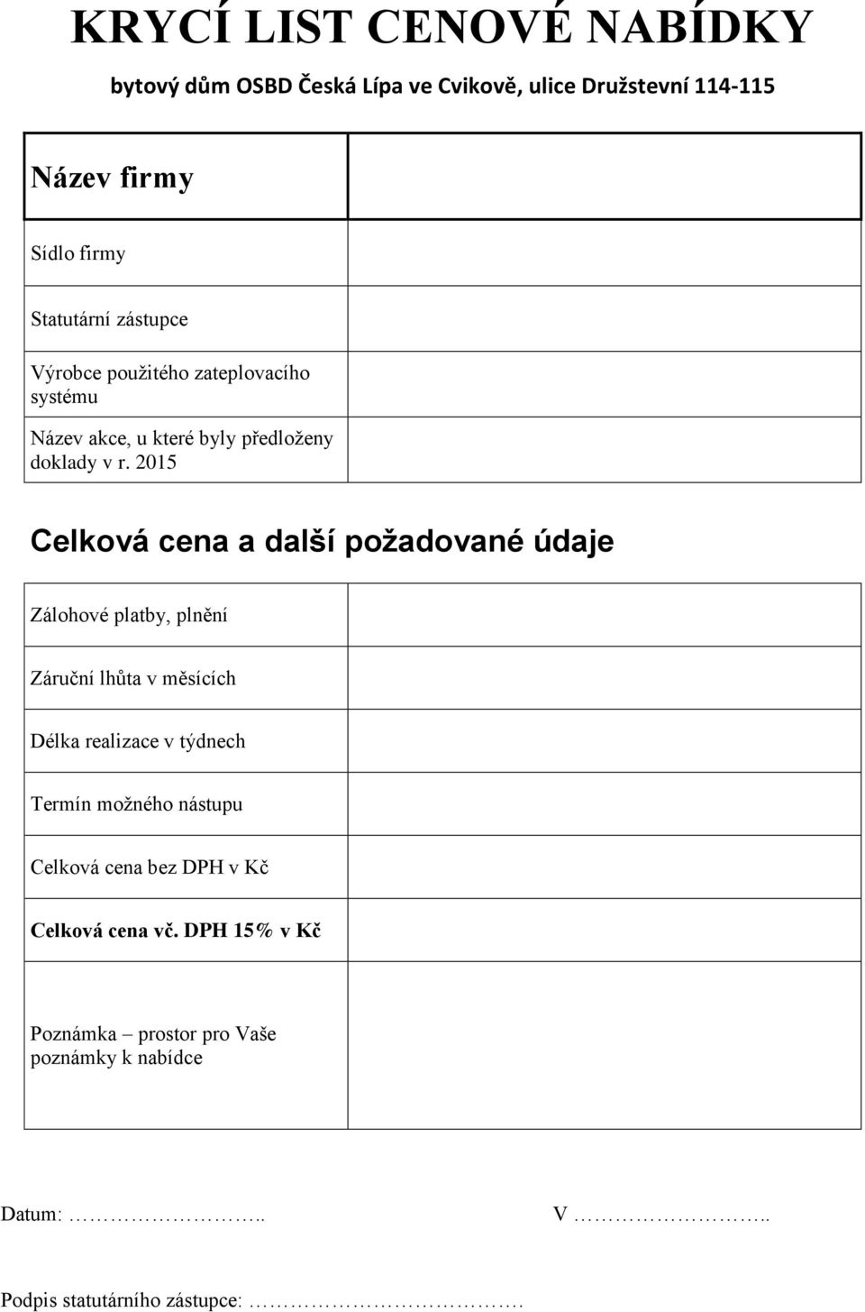 2015 Celková cena a další požadované údaje Zálohové platby, plnění Záruční lhůta v měsících Délka realizace v týdnech Termín