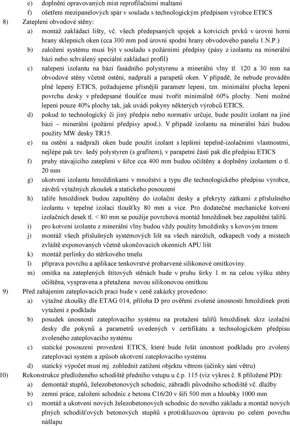 ) b) založení systému musí být v souladu s požárními předpisy (pásy z izolantu na minerální bázi nebo schválený speciální zakládací profil) c) nalepení izolantu na bázi fasádního polystyrenu a