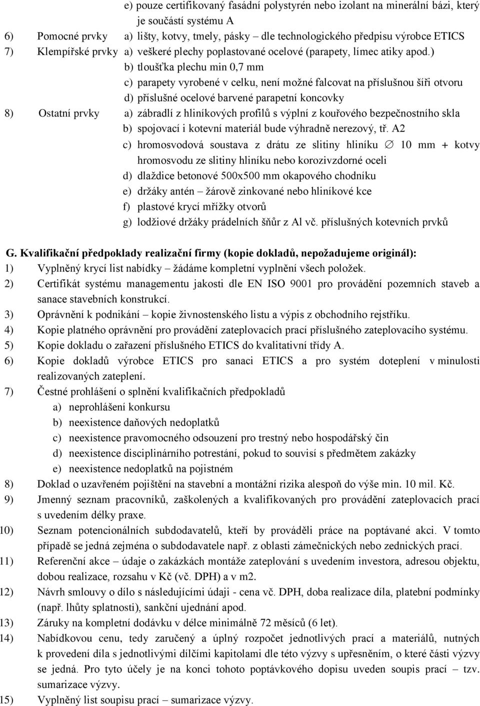 ) b) tloušťka plechu min 0,7 mm c) parapety vyrobené v celku, není možné falcovat na příslušnou šíři otvoru d) příslušné ocelové barvené parapetní koncovky 8) Ostatní prvky a) zábradlí z hliníkových