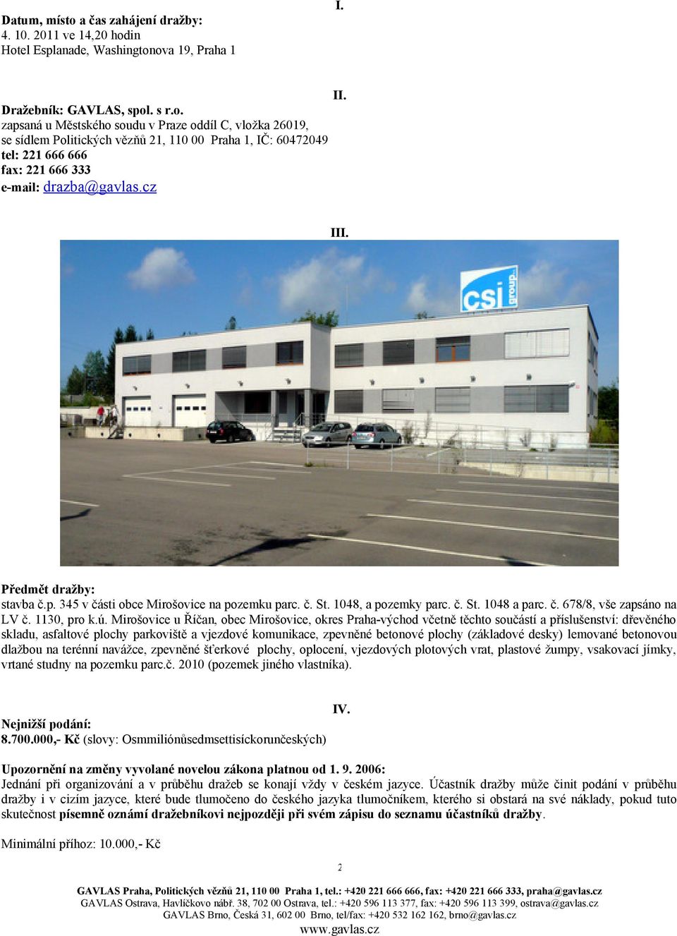 Mirošovice u Říčan, obec Mirošovice, okres Praha-východ včetně těchto součástí a příslušenství: dřevěného skladu, asfaltové plochy parkoviště a vjezdové komunikace, zpevněné betonové plochy