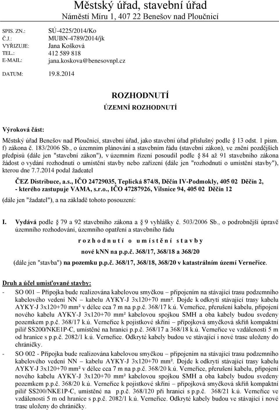 , o územním plánování a stavebním řádu (stavební zákon), ve znění pozdějších předpisů (dále jen "stavební zákon"), v územním řízení posoudil podle 84 až 91 stavebního zákona žádost o vydání