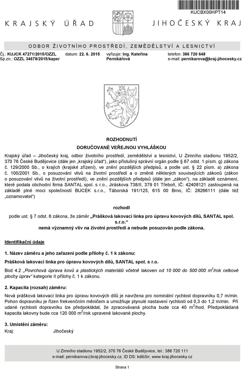 cz ROZHODNUTÍ DORUČOVANÉ VEŘEJNOU VYHLÁŠKOU Krajský úřad Jihočeský kraj, odbor životního prostředí, zemědělství a lesnictví, U Zimního stadionu 1952/2, 370 76 České Budějovice (dále jen krajský úřad