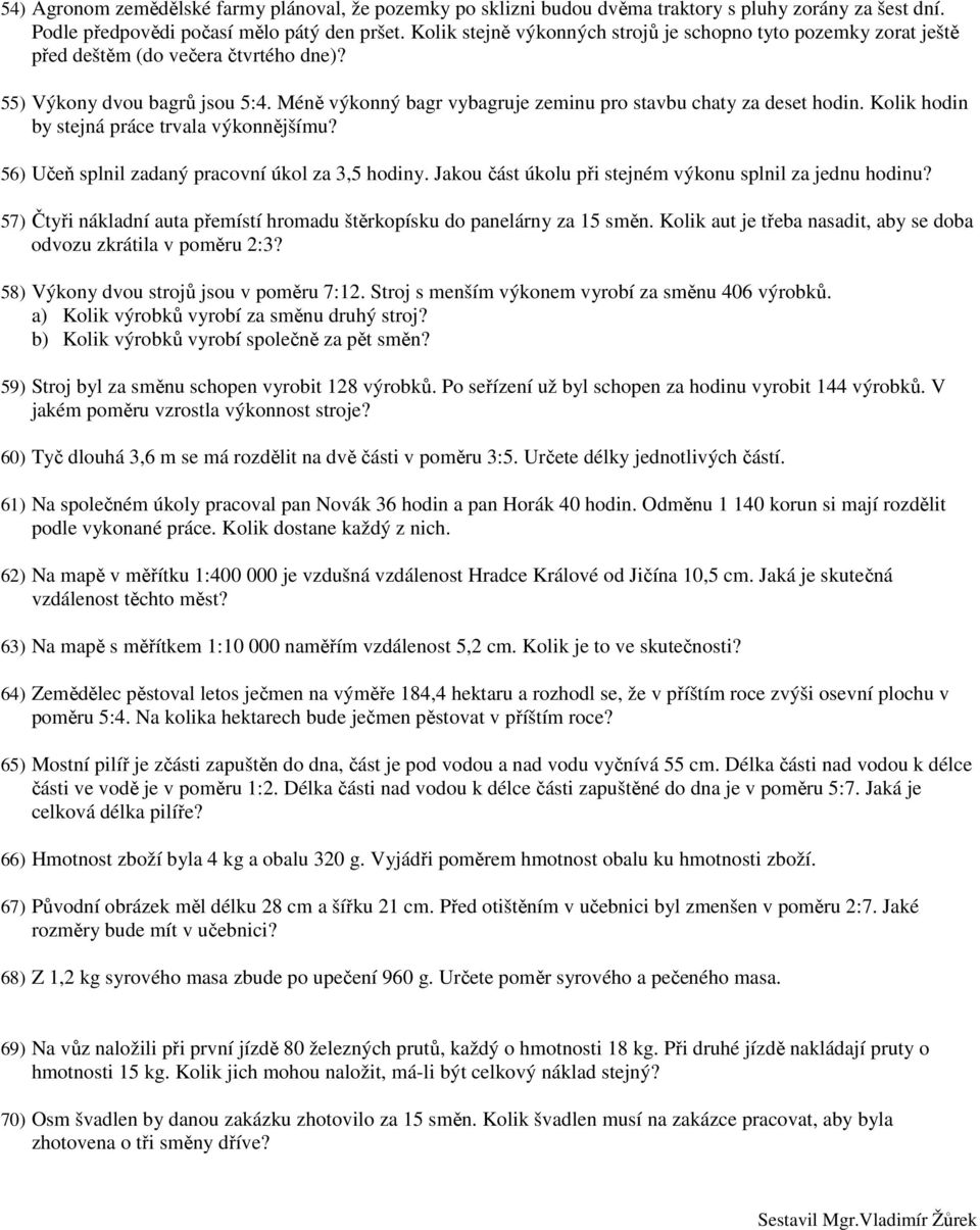 Méně výkonný bagr vybagruje zeminu pro stavbu chaty za deset hodin. Kolik hodin by stejná práce trvala výkonnějšímu? 56) Učeň splnil zadaný pracovní úkol za 3,5 hodiny.