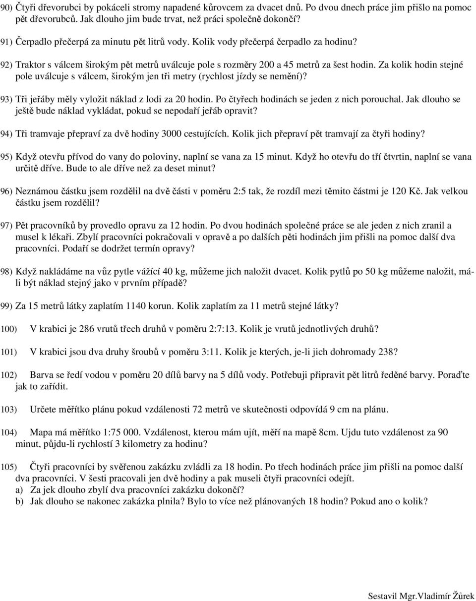 Za kolik hodin stejné pole uválcuje s válcem, širokým jen tři metry (rychlost jízdy se nemění)? 93) Tři jeřáby měly vyložit náklad z lodi za 20 hodin. Po čtyřech hodinách se jeden z nich porouchal.