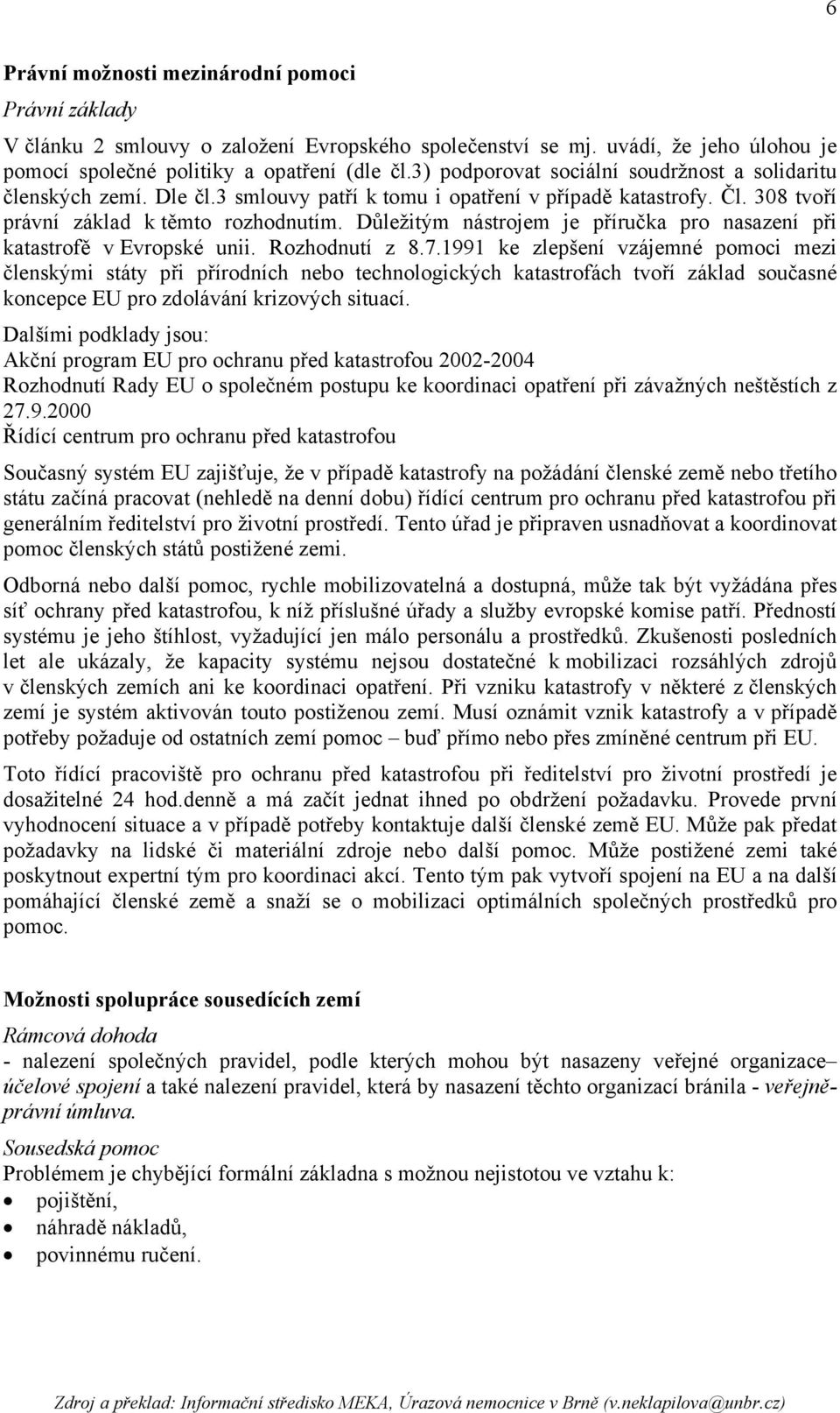 Důležitým nástrojem je příručka pro nasazení při katastrofě v Evropské unii. Rozhodnutí z 8.7.