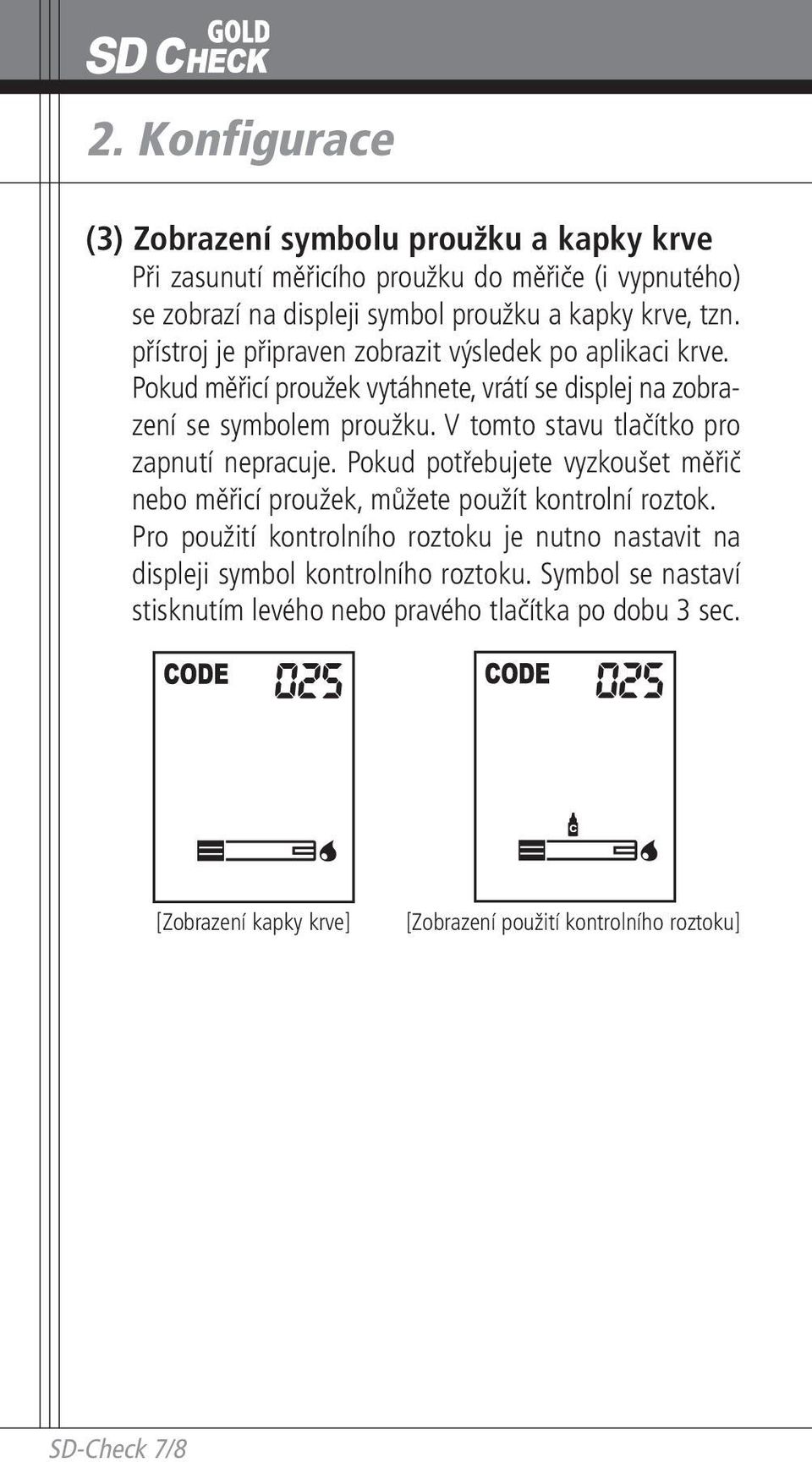 V tomto stavu tlačítko pro zapnutí nepracuje. Pokud potřebujete vyzkoušet měřič nebo měřicí proužek, můžete použít kontrolní roztok.